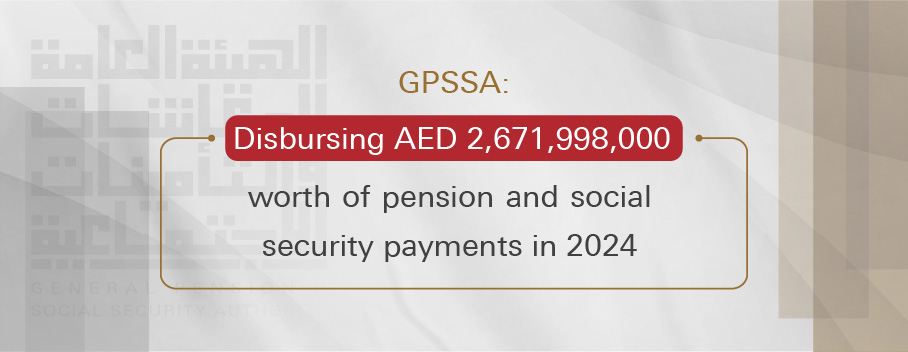 The GPSSA disburses AED 2,671,998,000 worth pension and social security payments in 2024