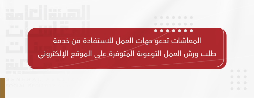 المعاشات تدعو جهات العمل للاستفادة من خدمة طلب ورش العمل التوعوية المتوفرة على الموقع الإلكتروني